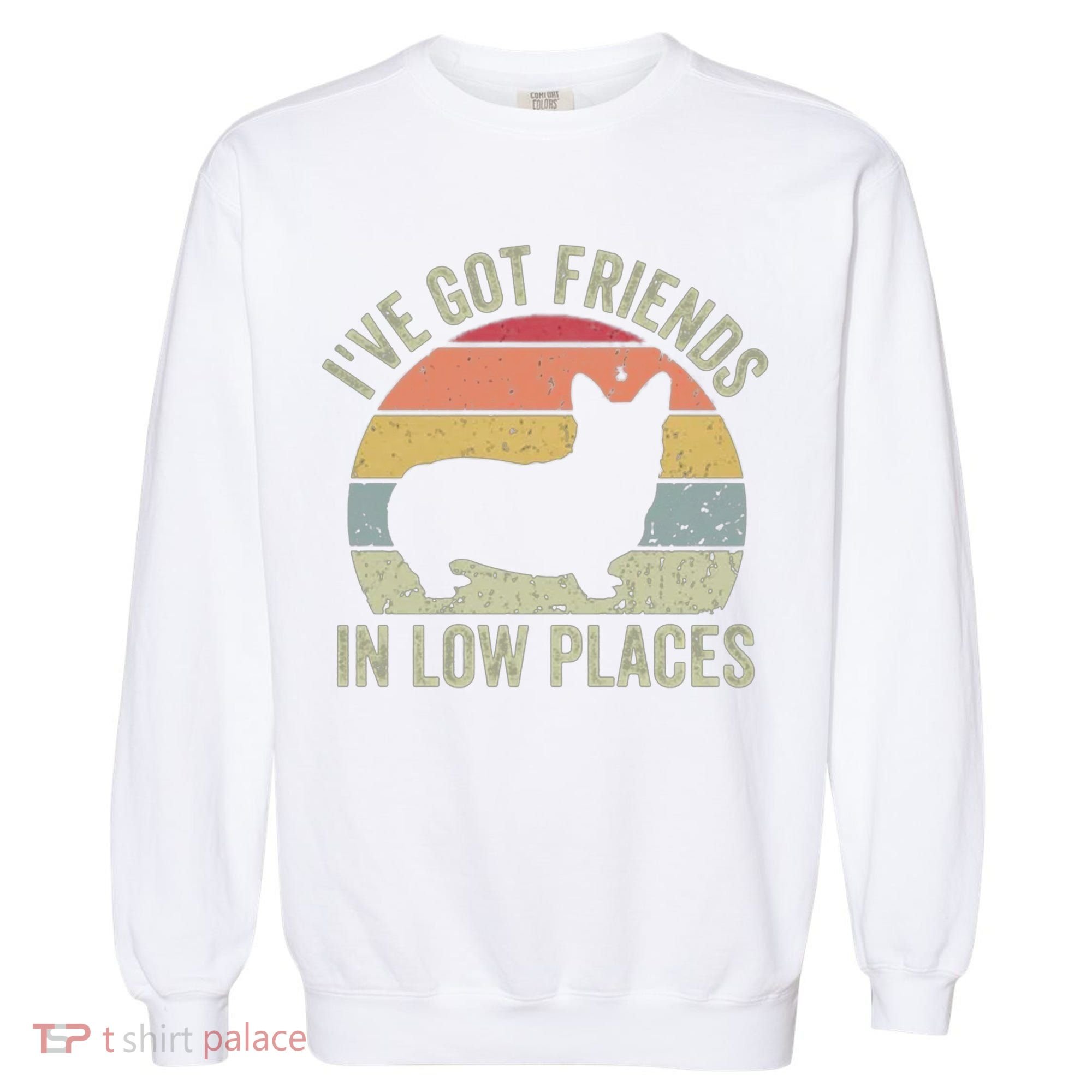 I've Got Friends In Low Places Corgi Garment-Dyed Sweatshirt