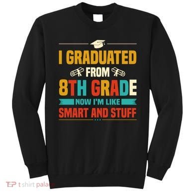 I Graduated From 8th Grade Now Im Like Sweatshirt