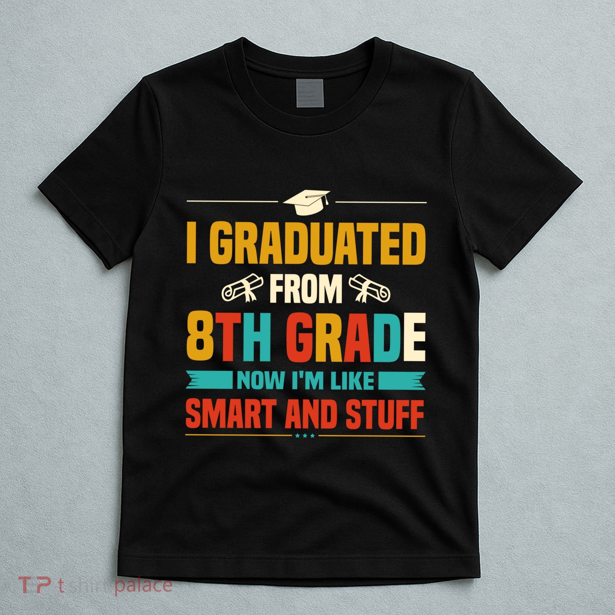 I Graduated From 8th Grade Now Im Like T-Shirt