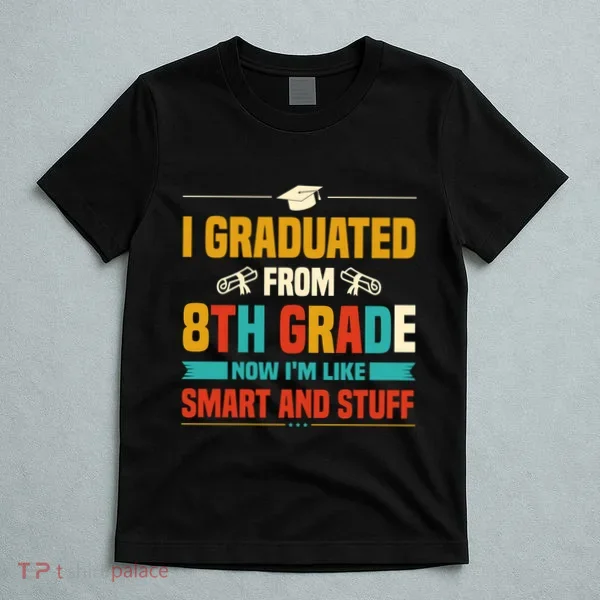 I Graduated From 8th Grade Now Im Like T-Shirt