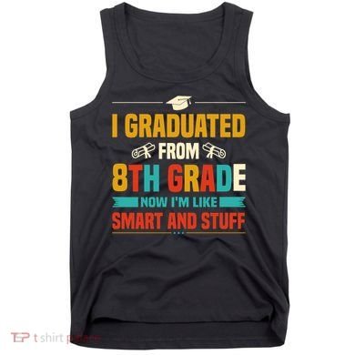 I Graduated From 8th Grade Now Im Like Tank Top