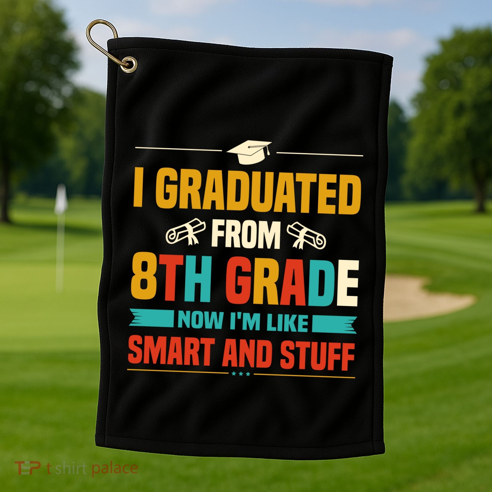 I Graduated From 8th Grade Now Im Like Golf Towel