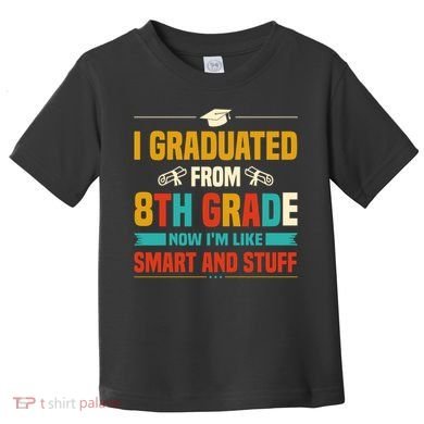 I Graduated From 8th Grade Now Im Like Toddler T-Shirt