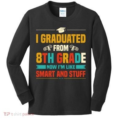 I Graduated From 8th Grade Now Im Like Kids Long Sleeve Shirt