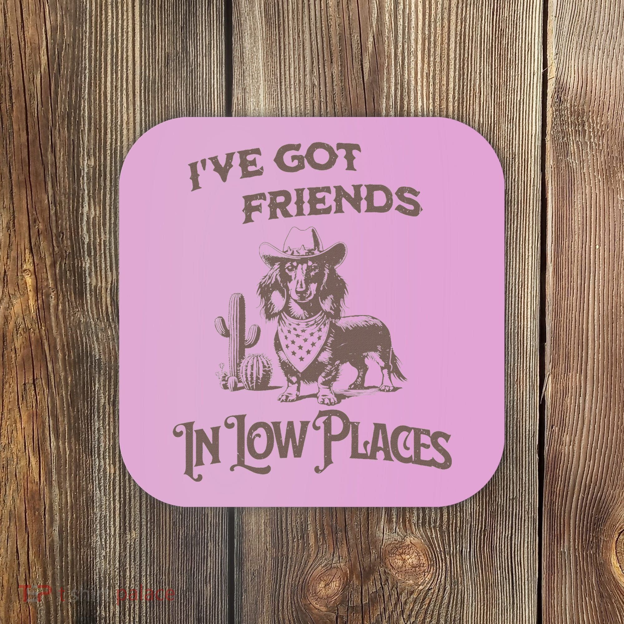IVe Got Friends In Low Places Dachshund Coaster