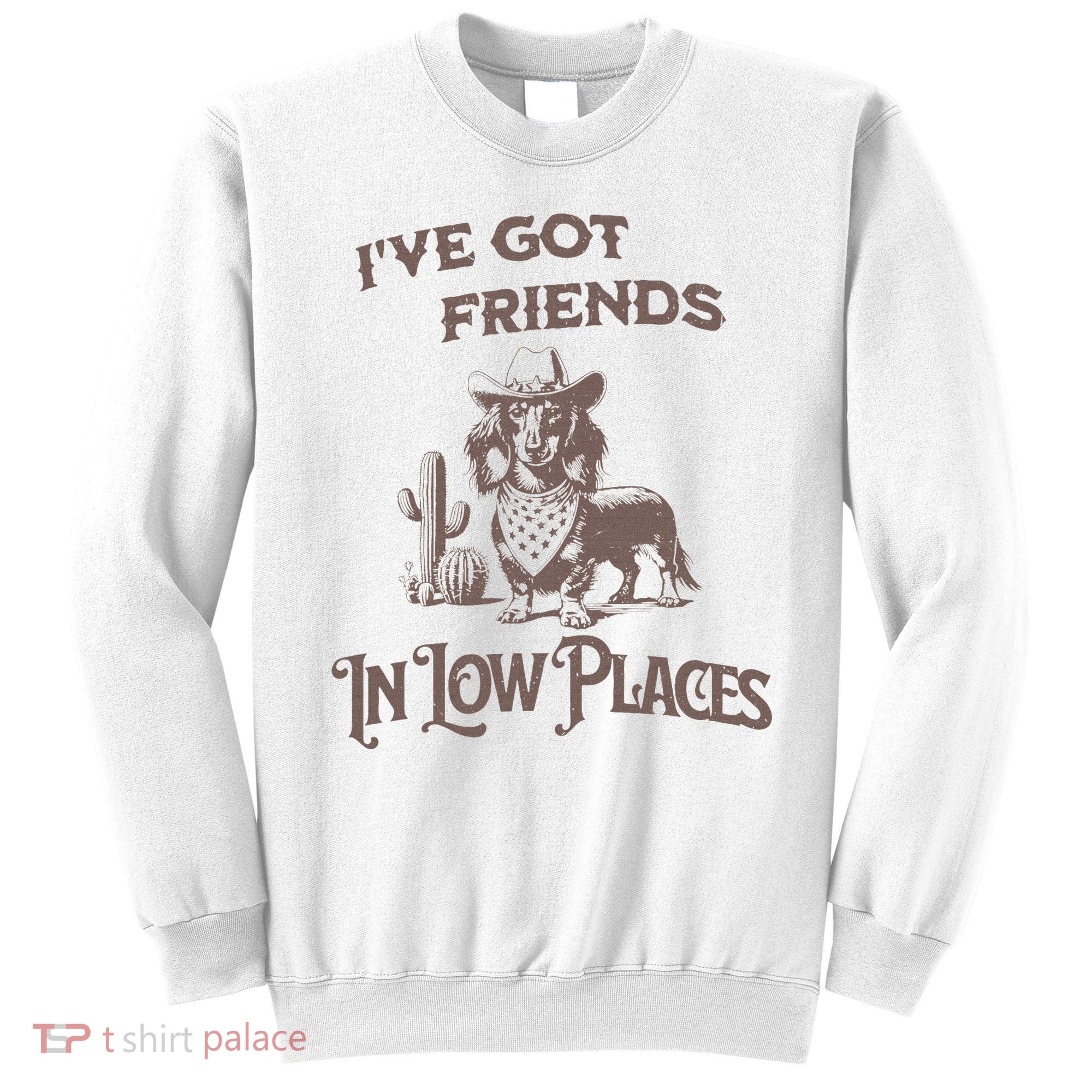 IVe Got Friends In Low Places Dachshund Sweatshirt