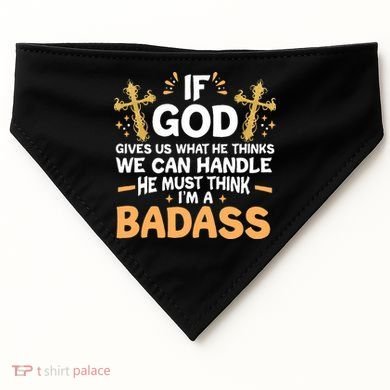 If God Gives Us What He Thinks We Can Handle I'm A Badass USA-Made Doggie Bandana