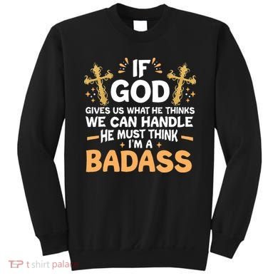 If God Gives Us What He Thinks We Can Handle I'm A Badass Sweatshirt