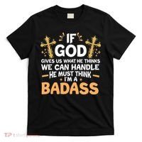 If God Gives Us What He Thinks We Can Handle I'm A Badass T-Shirt thumb 0