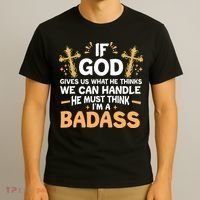 If God Gives Us What He Thinks We Can Handle I'm A Badass T-Shirt thumb 3