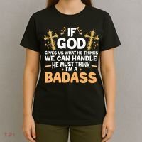 If God Gives Us What He Thinks We Can Handle I'm A Badass T-Shirt thumb 4