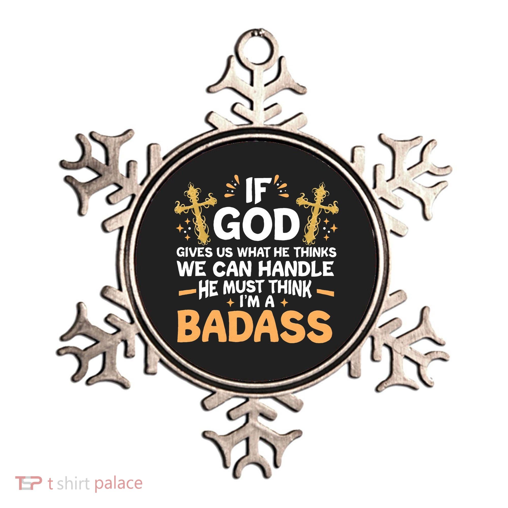 If God Gives Us What He Thinks We Can Handle I'm A Badass Ornament