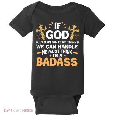 If God Gives Us What He Thinks We Can Handle I'm A Badass Baby Bodysuit