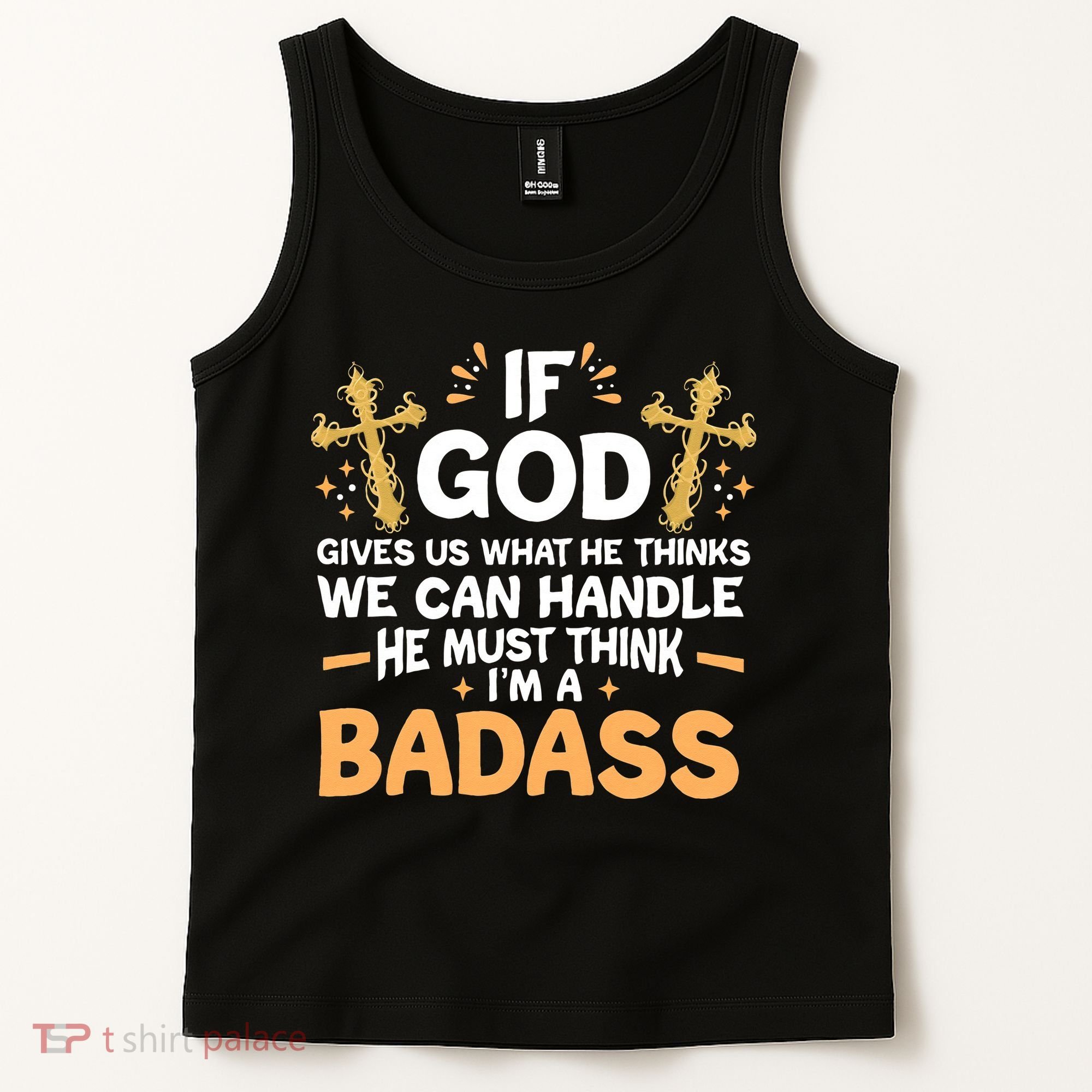 If God Gives Us What He Thinks We Can Handle I'm A Badass Tank Top