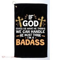 If God Gives Us What He Thinks We Can Handle I'm A Badass Golf Towel thumb 0