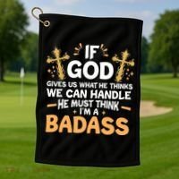 If God Gives Us What He Thinks We Can Handle I'm A Badass Golf Towel thumb 1