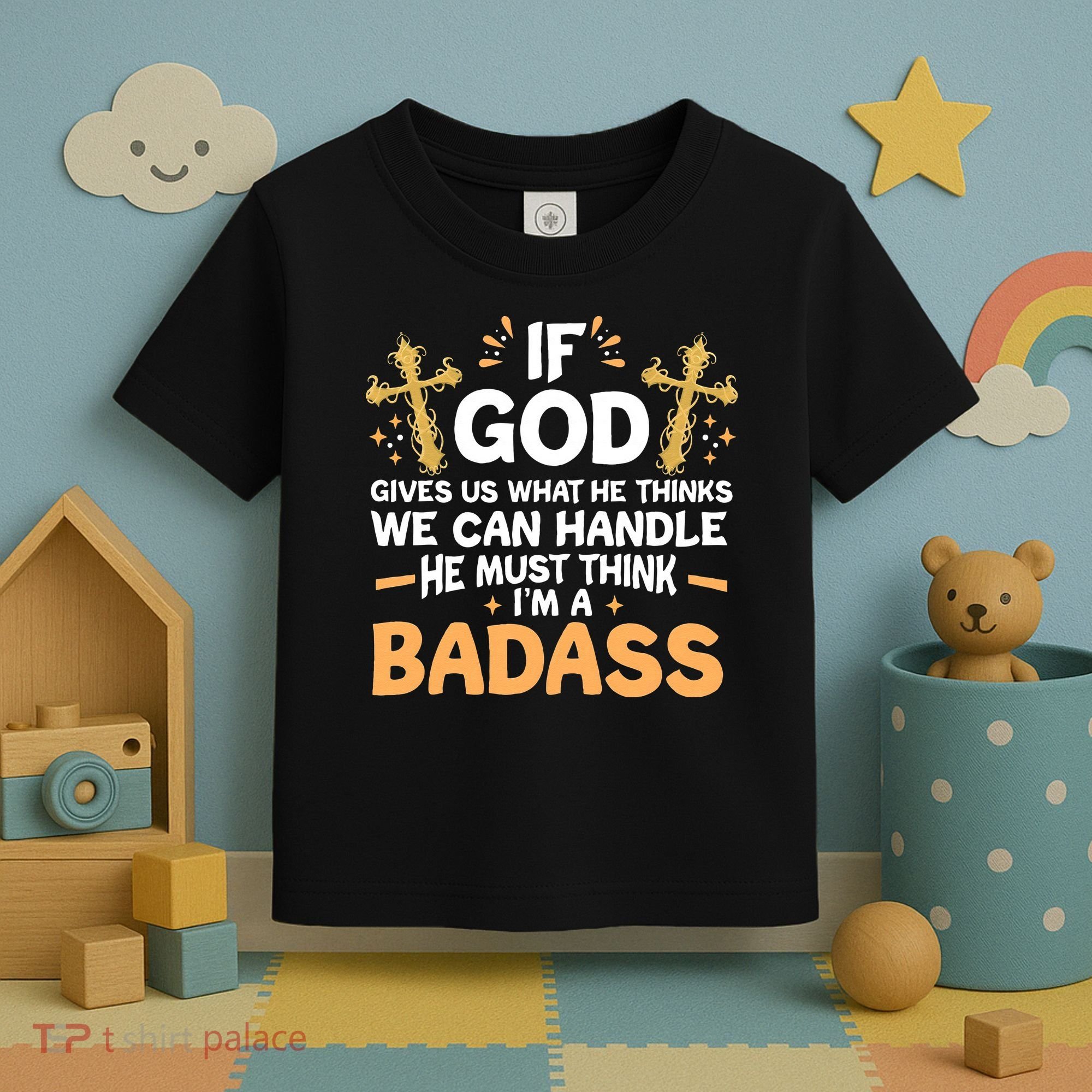 If God Gives Us What He Thinks We Can Handle I'm A Badass Toddler T-Shirt