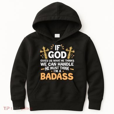 If God Gives Us What He Thinks We Can Handle I'm A Badass Kids Hoodie