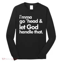 I'mma Go 'head & Let God Handle That Long Sleeve Shirt thumb 0