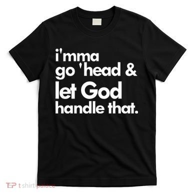 I'mma Go 'head & Let God Handle That T-Shirt