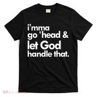 I'mma Go 'head & Let God Handle That T-Shirt thumb 0