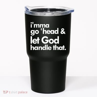 I'mma Go 'head & Let God Handle That Tumbler