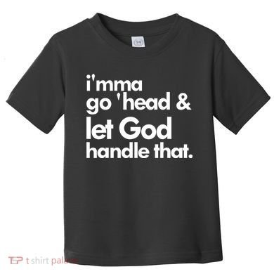 I'mma Go 'head & Let God Handle That Toddler T-Shirt