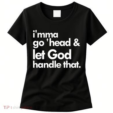 I'mma Go 'head & Let God Handle That Women's T-Shirt