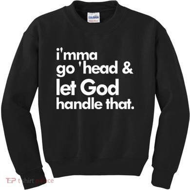 I'mma Go 'head & Let God Handle That Kids Sweatshirt