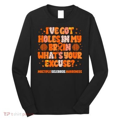 I've Got Holes In My Brain Multiple Sclerosis Awareness MS Long Sleeve Shirt