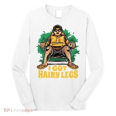 I Got Hairy Legs Long Sleeve Shirt