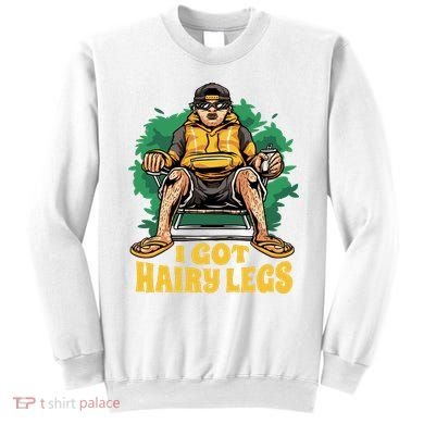I Got Hairy Legs Sweatshirt