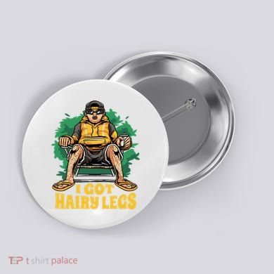 I Got Hairy Legs Button