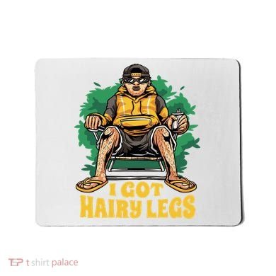 I Got Hairy Legs Mousepad