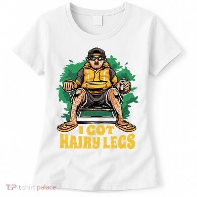I Got Hairy Legs Women's T-Shirt