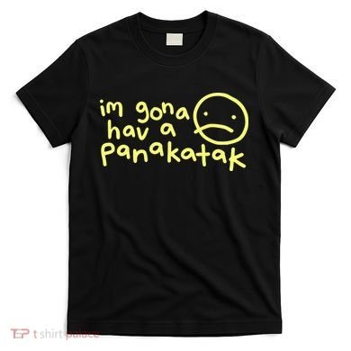 Im Gona Hav A Panakatak T-Shirt