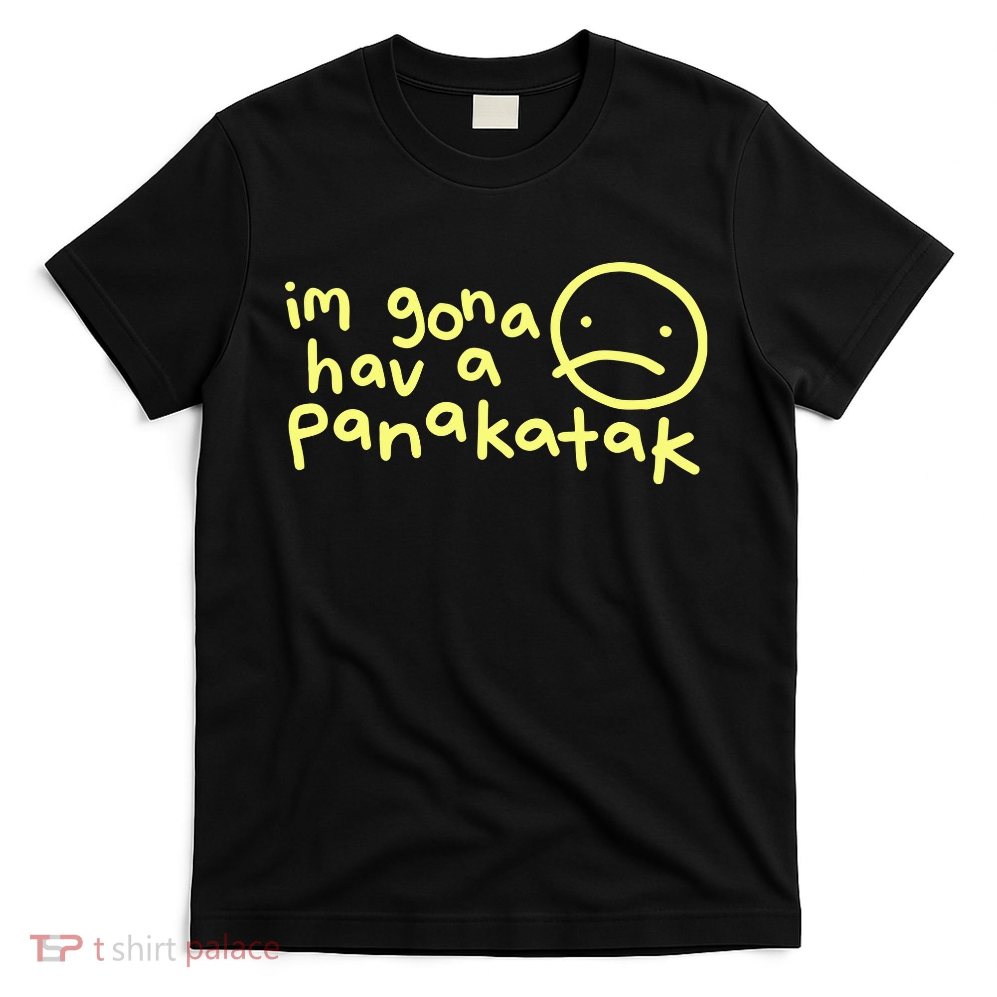 Im Gona Hav A Panakatak T-Shirt