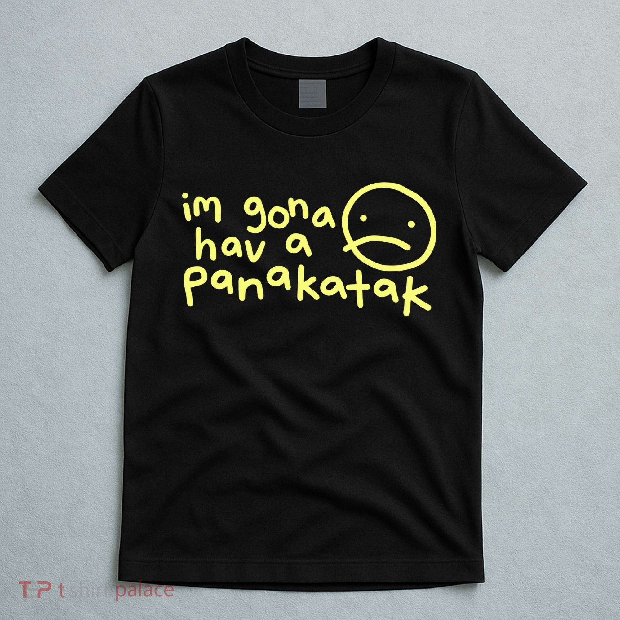 Im Gona Hav A Panakatak T-Shirt