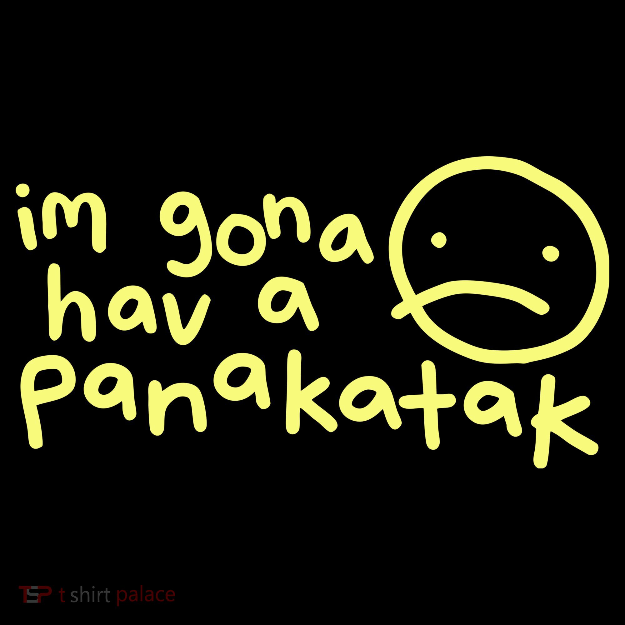 Im Gona Hav A Panakatak T-Shirt