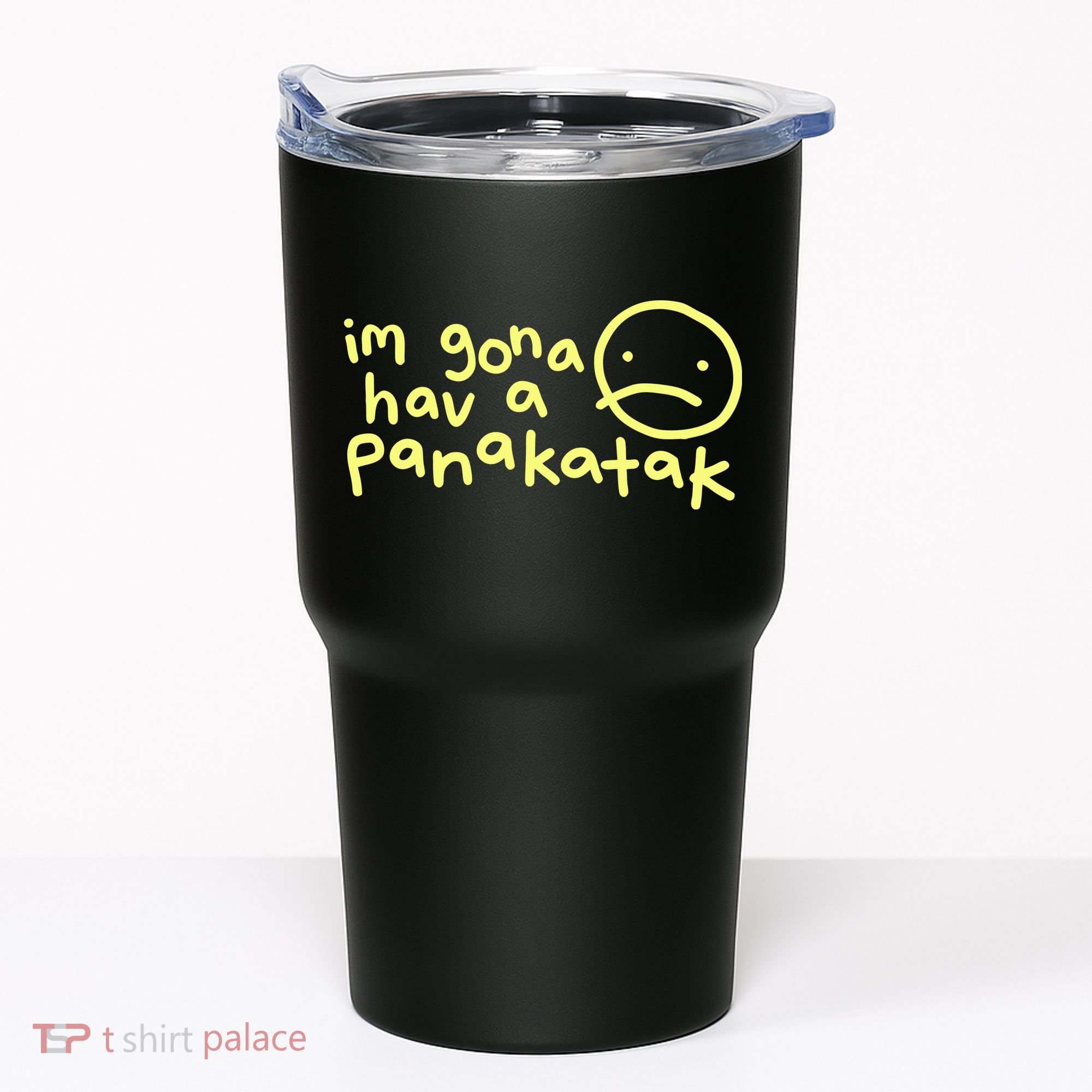 Im Gona Hav A Panakatak Tumbler