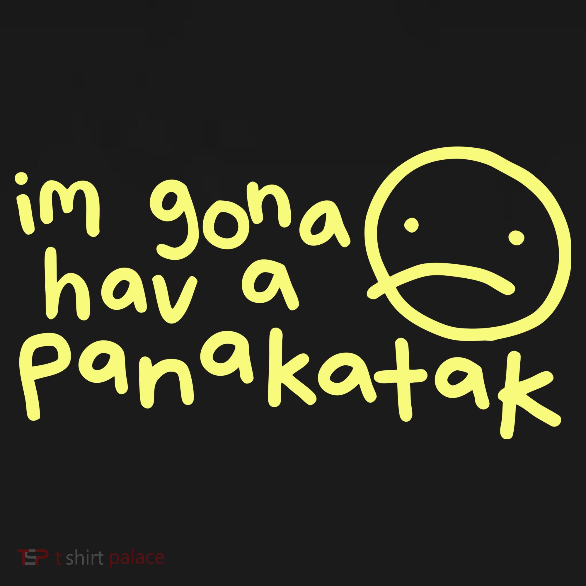 Im Gona Hav A Panakatak Women's T-Shirt