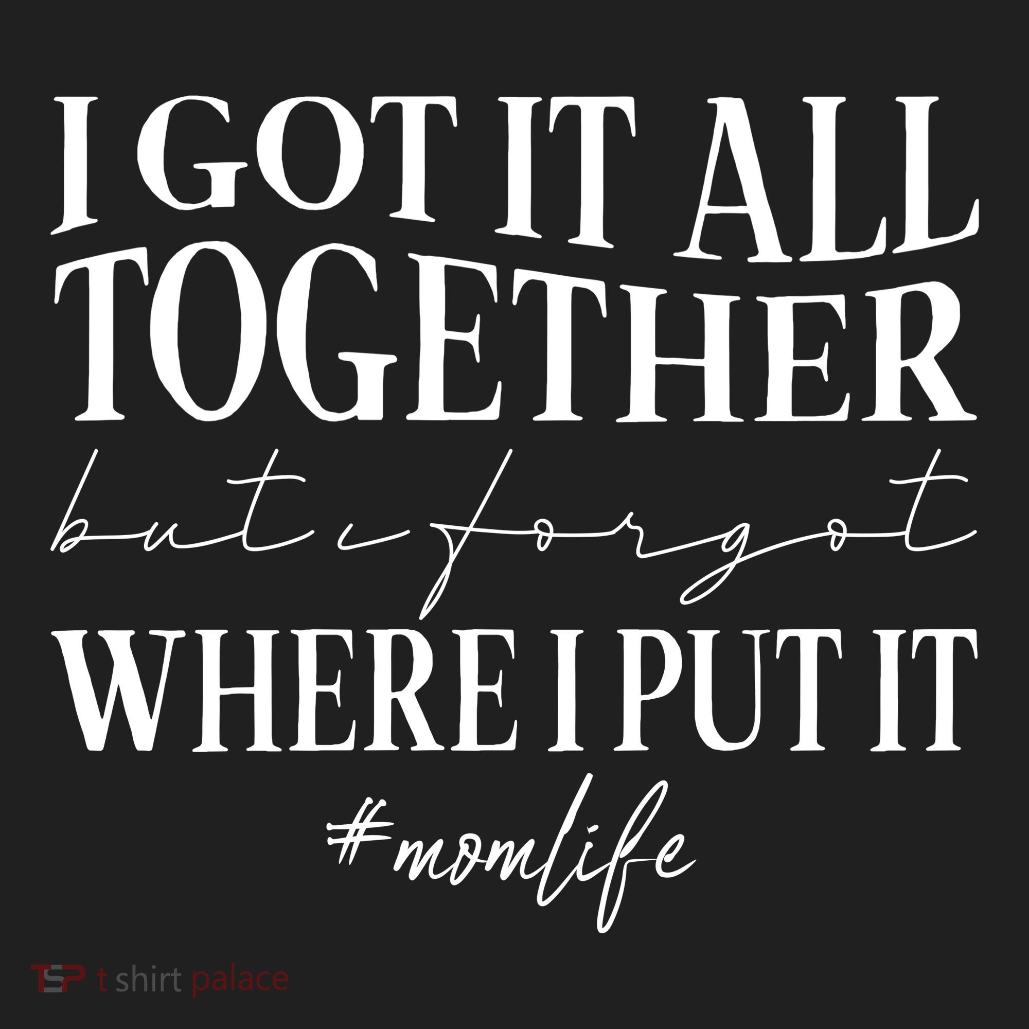 I Got It All Together But I Forgot Where I Put It Mom Life Hat
