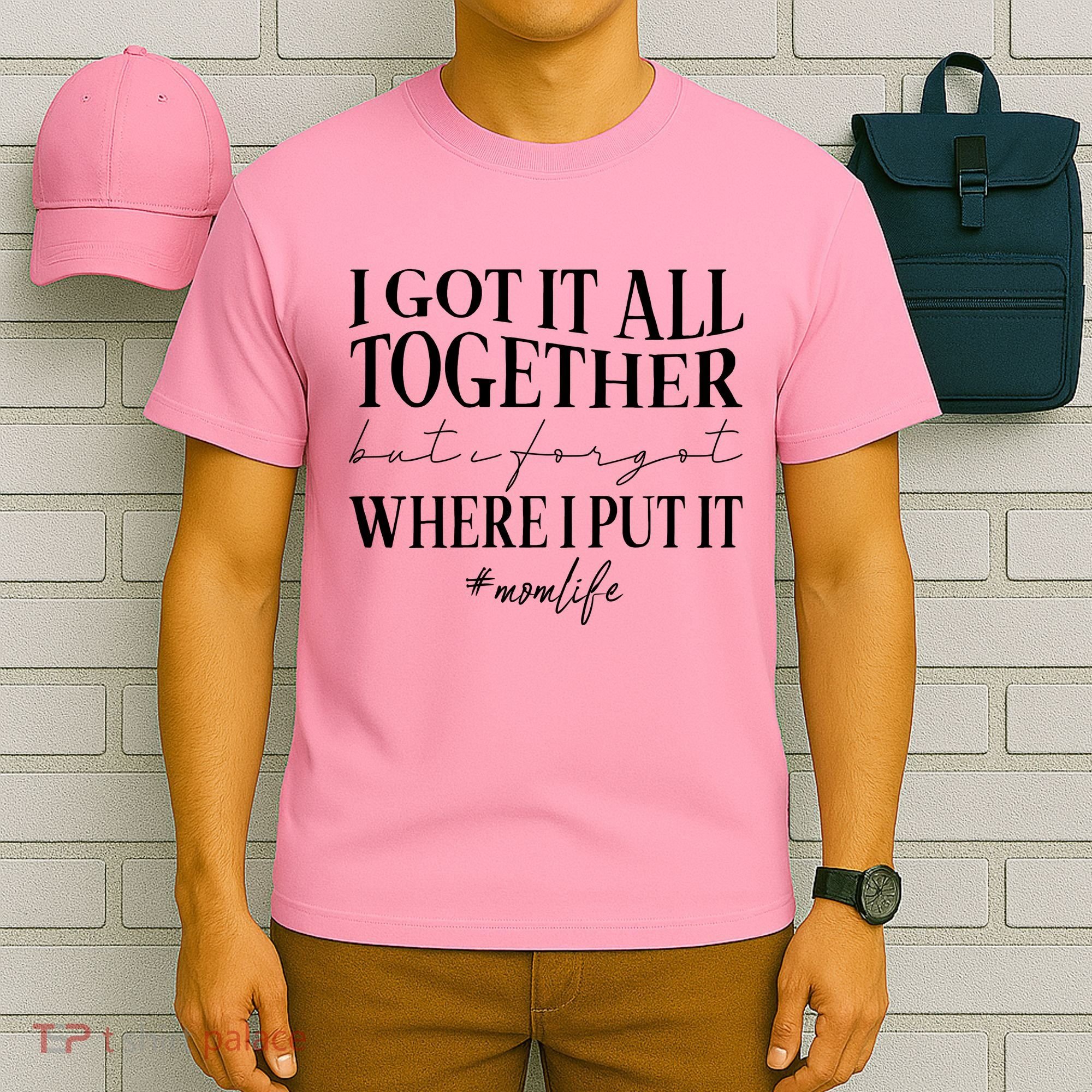 I Got It All Together But I Forgot Where I Put It Mom Life T-Shirt