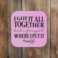 I Got It All Together But I Forgot Where I Put It Mom Life Coaster thumb 0