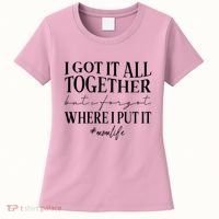 I Got It All Together But I Forgot Where I Put It Mom Life Women's T-Shirt thumb 0
