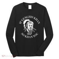 If Genghis Khan So Khan You Funny Motivation Long Sleeve Shirt thumb 0