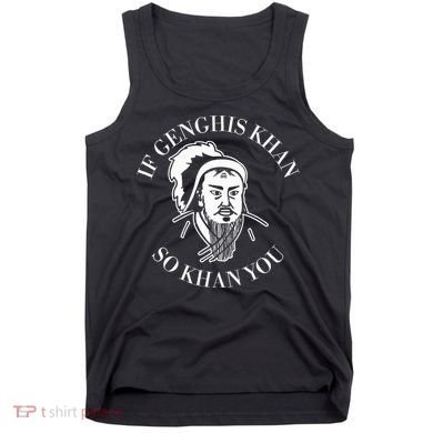 If Genghis Khan So Khan You Funny Motivation Tank Top