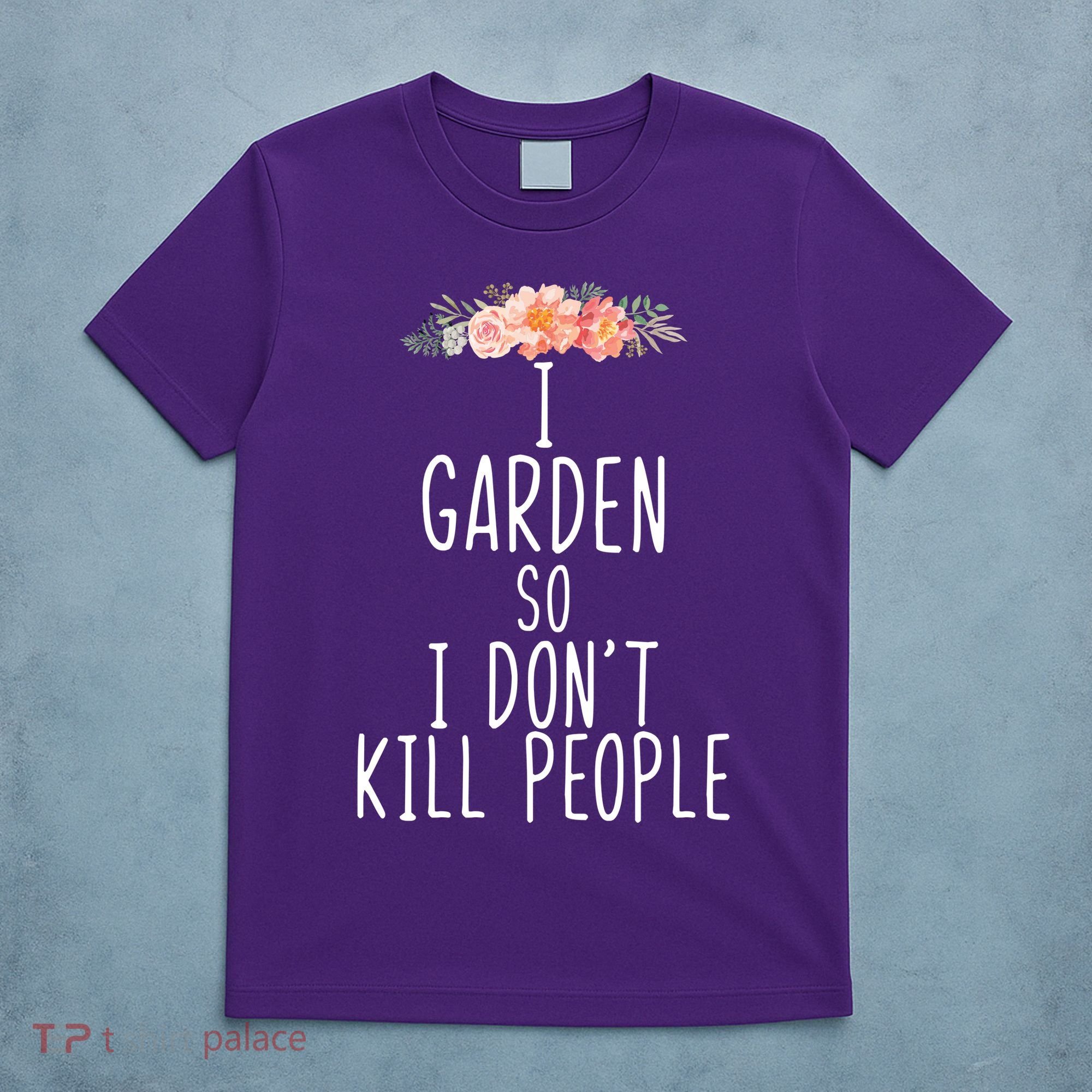I Garden So I DonT Kill People T-Shirt