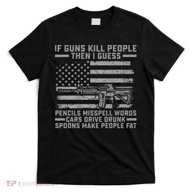 If Guns Kill People Gun Owner 2nd Amendment Pro Firearms T-Shirt