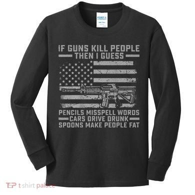 If Guns Kill People Gun Owner 2nd Amendment Pro Firearms Kids Long Sleeve Shirt